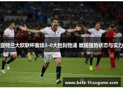 亚特兰大欧联杯客场3-0大胜利物浦 展现强势状态与实力 亚特兰大欧联杯客场3-0大胜利物浦 展现强势状态与实力