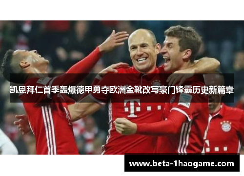 凯恩拜仁首季轰爆德甲勇夺欧洲金靴改写豪门锋霸历史新篇章 凯恩拜仁首季轰爆德甲勇夺欧洲金靴改写豪门锋霸历史新篇章