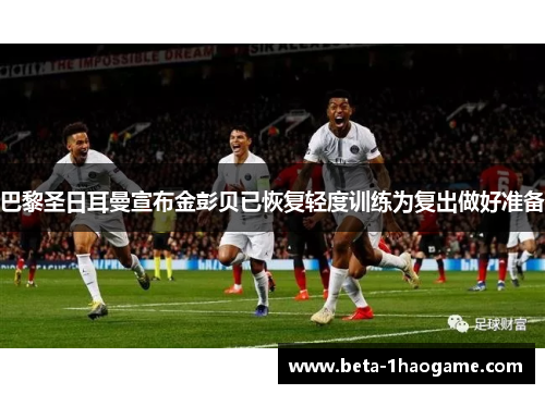 巴黎圣日耳曼宣布金彭贝已恢复轻度训练为复出做好准备