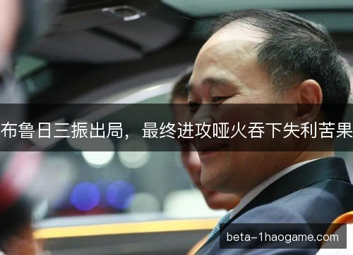 布鲁日三振出局，最终进攻哑火吞下失利苦果