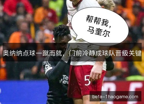 奥纳纳点球一蹴而就，门前冷静成球队晋级关键
